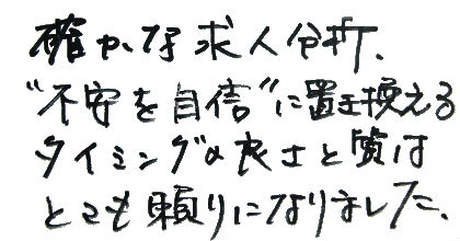 確かな求人分析、”不安を自信”に置き換えるタイミングの良さと質はとても頼りになりました。