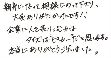親身になって相談にのって下さり、大変ありがたかったです!!企業に人を売りこむ力はタイズは”ピカ一”だと思います。本当にありがとうございました。