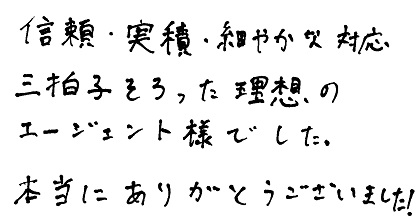信頼・実績・細やかな対応、三拍子そろった理想のエージェント様でした。本当にありがとうございました！