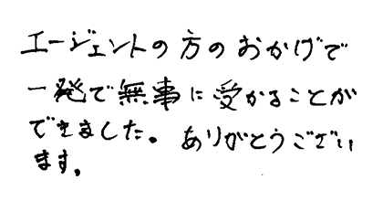 エージェントの方のおかげで一発で無事に受かることができました。ありがとうございます。