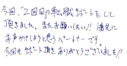 今回、「2回目」の転職サポートをして頂きました。またお願いしたい！！1番先にお声掛けしようと思うパートナーです。今回もサポート頂きありがとうございました！！