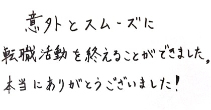 意外とスムーズに転職活動を終えることができました。本当にありがとうございました!