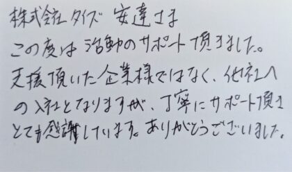 株式会社タイズ　安達さま　この度は活動のサポート頂きました。支援頂いた企業様ではなく他社への入社となりますが、丁寧にサポート頂きとても感謝しています。ありがとうございました。