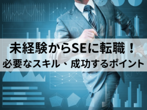 未経験からSEに転職！必要なスキルなど成功するポイントを解説