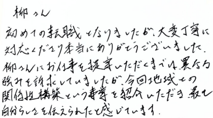 柳さん　初めての転職となりましたが、大変丁寧に対応くださり本当にありがとうございました。柳さんにお仕事を提案いただくまでは、異なる強みを訴求していましたが、今回地域との関係性構築という事業を紹介いただき、最も自分らしさを伝えられたと感じています。
